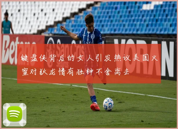 键盘侠背后的女人引发热议美国火蜜对狄龙情有独钟不舍离去